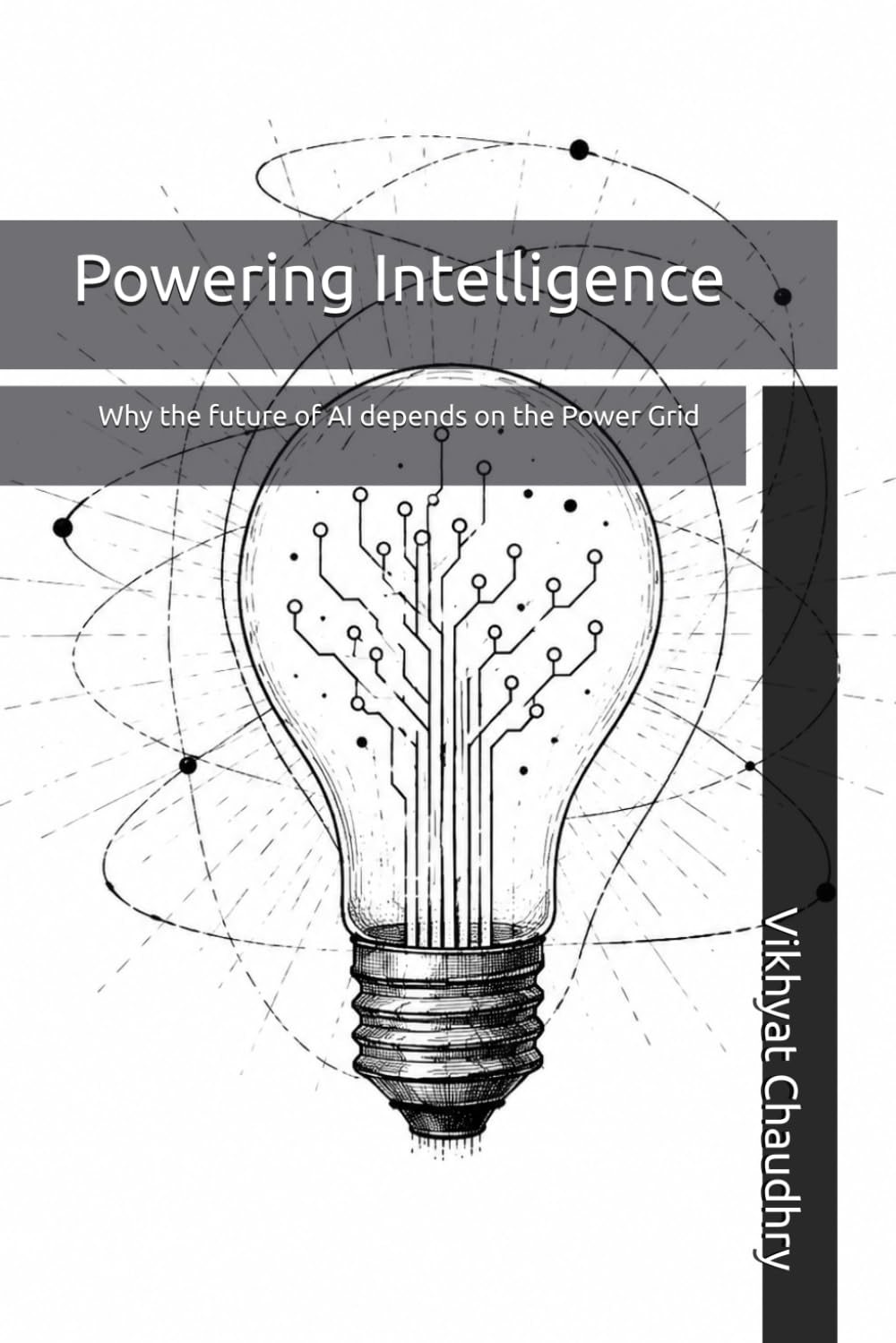 Powering Intelligence book cover: Why the Future of AI Depends on the Power Grid, by Vikhyat Chaudhry
